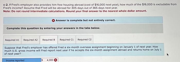 c-2. If Freds employer also provides him free housing abroad (cost of \( \$ 16,000 \) next year), how much of the \( \$ 16,0