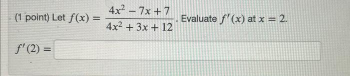 Solved 1 Point Let F X 4x2 3x 124x2−7x 7 Evaluate F′ X