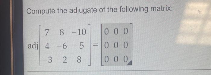 Solved Compute the adjugate of the following matrix: | Chegg.com