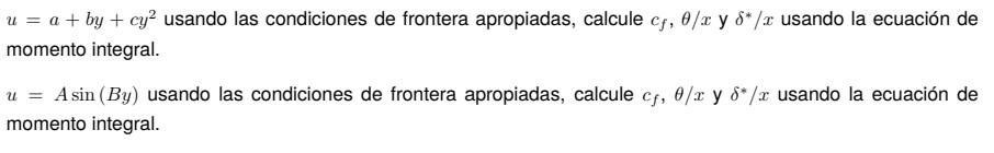 \( u=a+b y+c y^{2} \) usando las condiciones de frontera apropiadas, calcule \( c_{f}, \theta / x \) y \( \delta^{*} / x \) u