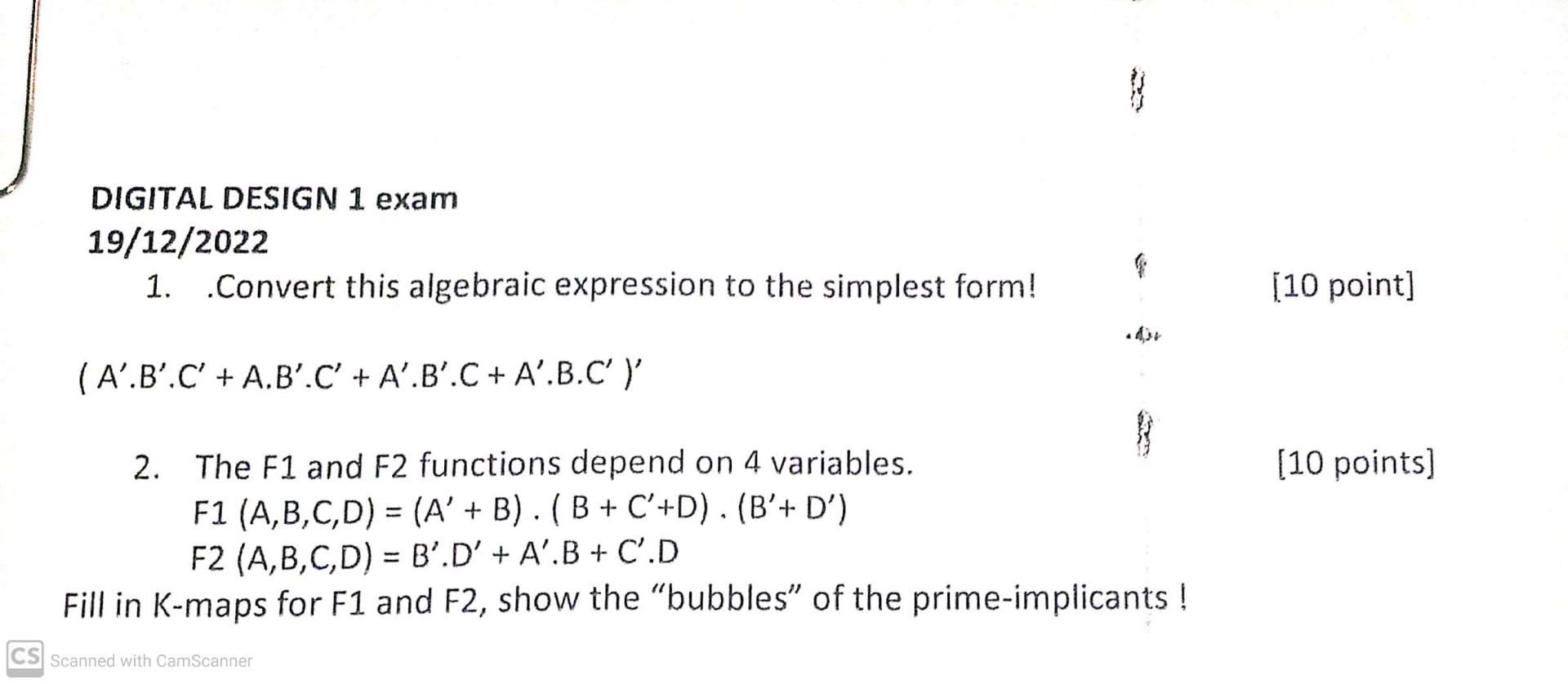 DIGITAL DESIGN 1 exam
\( 19 / 12 / 2022 \)
1. Convert this algebraic expression to the simplest form!
[10 point]
\( \left(A^{