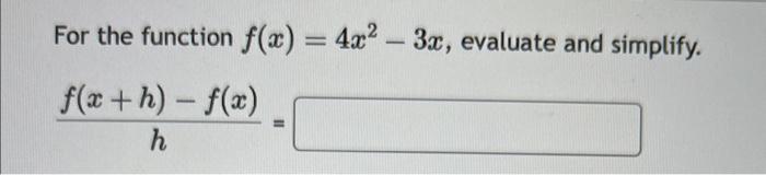 Solved For the function f(x)=4x2−3x, evaluate and simplify. | Chegg.com
