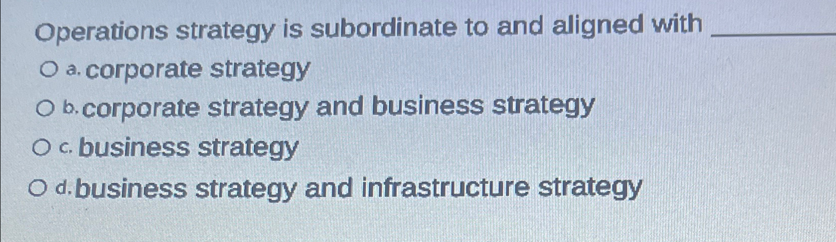 Solved Operations strategy is subordinate to and aligned | Chegg.com