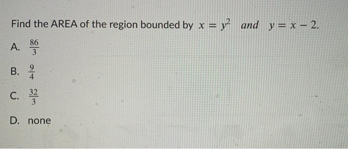 Solved Find the AREA of the region bounded by x = y2 and y = | Chegg.com