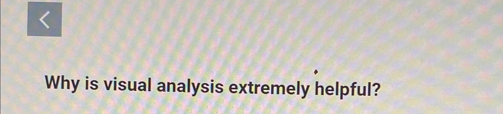 Solved Why is visual analysis extremely helpful? | Chegg.com