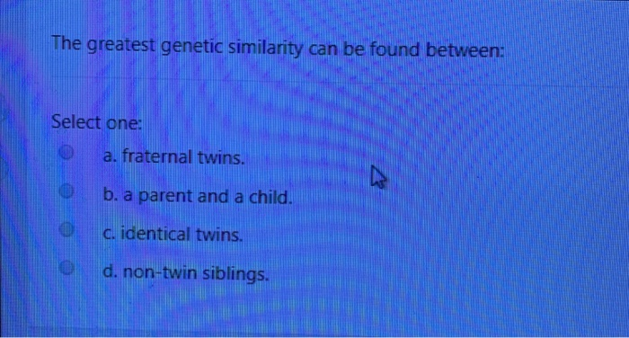 Solved The Greatest Genetic Similarity Can Be Found Between: | Chegg.com