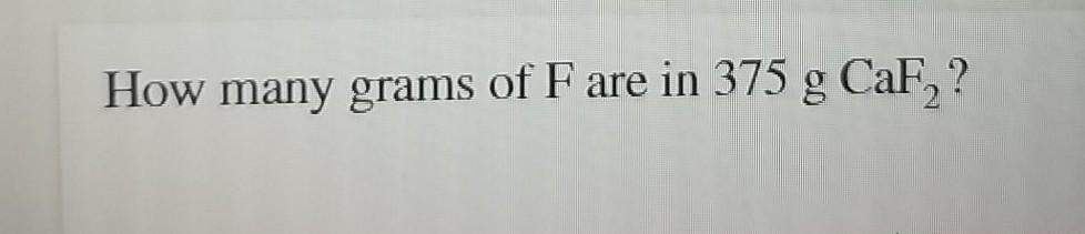 Solved How many grams of F are in 375 g CaF,? | Chegg.com