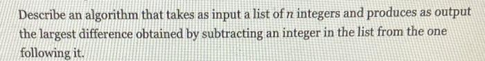 Solved Describe an algorithm that takes as input a list of n | Chegg.com