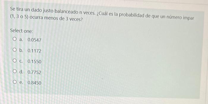 Se tira un dado justo balanceado n veces. ¿Cuál es la probabilidad de que un número impar \( (1,3 \) o 5\( ) \) ocurra menos