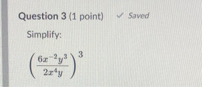 Solved Question 3 (1 point) Saved Simplify: 6x-2y3 2.r4y | Chegg.com