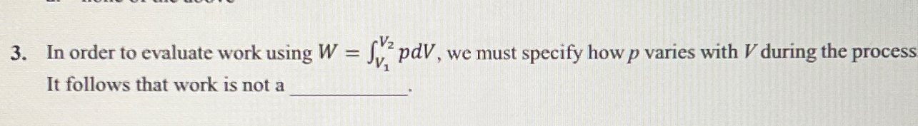 Solved In order to evaluate work using W=∫V1V2pdV, ﻿we must | Chegg.com
