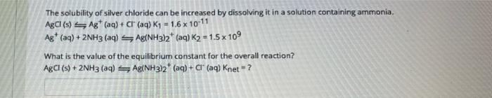 Solved The solubility of silver chloride can be increased by | Chegg.com