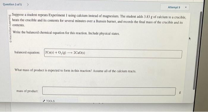 ne Suppose a student repeats Experiment 1 using calcium instead of magnesium. The student adds \( 3.83 \mathrm{~g} \) of calc