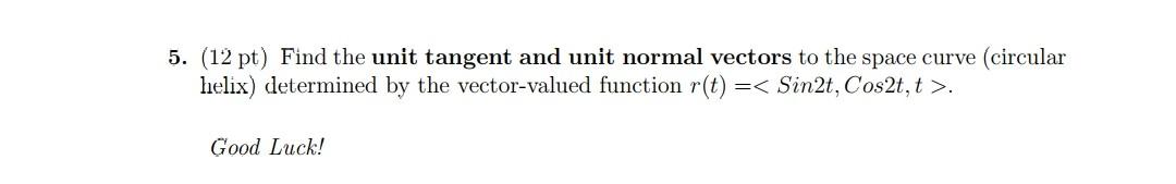 Solved 5. (12 pt) Find the unit tangent and unit normal | Chegg.com