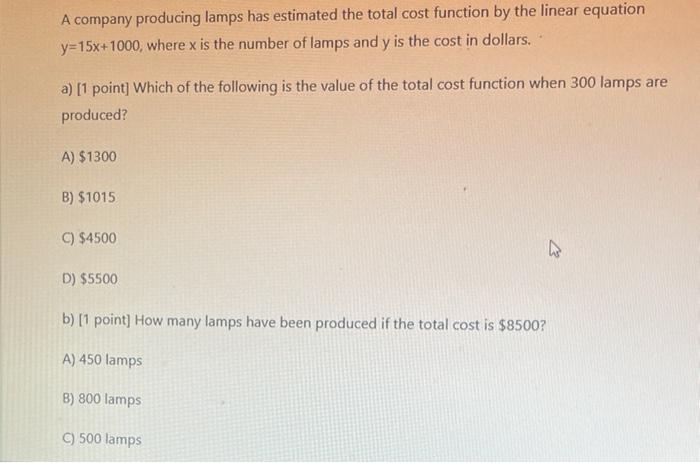 A company producing lamps has estimated the total cost function by the linear equation \( y=15 x+1000 \), where \( x \) is th