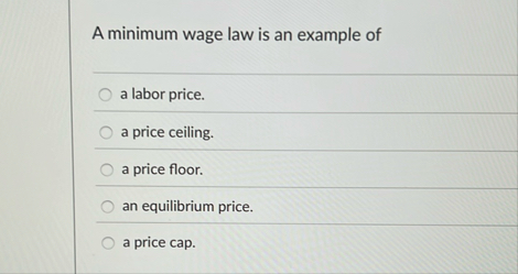 Solved A minimum wage law is an example ofq,a labor price.a | Chegg.com
