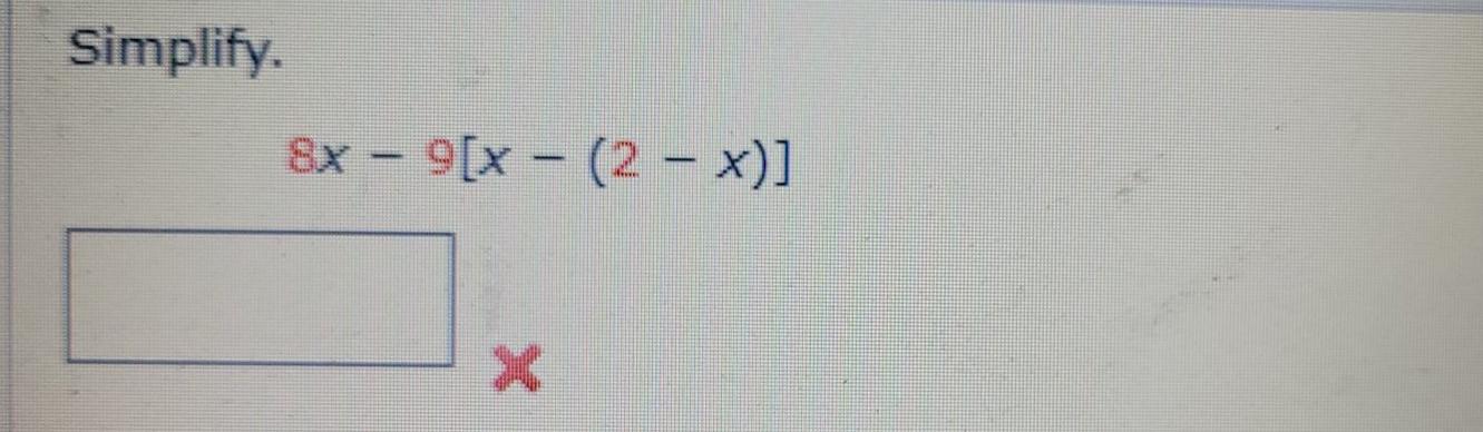 Solved Simplify. 8x - 9[x - (2 - x)] X | Chegg.com