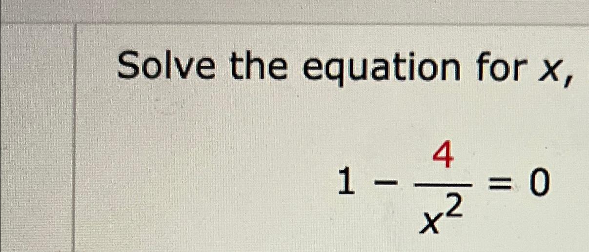 Solved Solve the equation for x,1-4x2=0 | Chegg.com