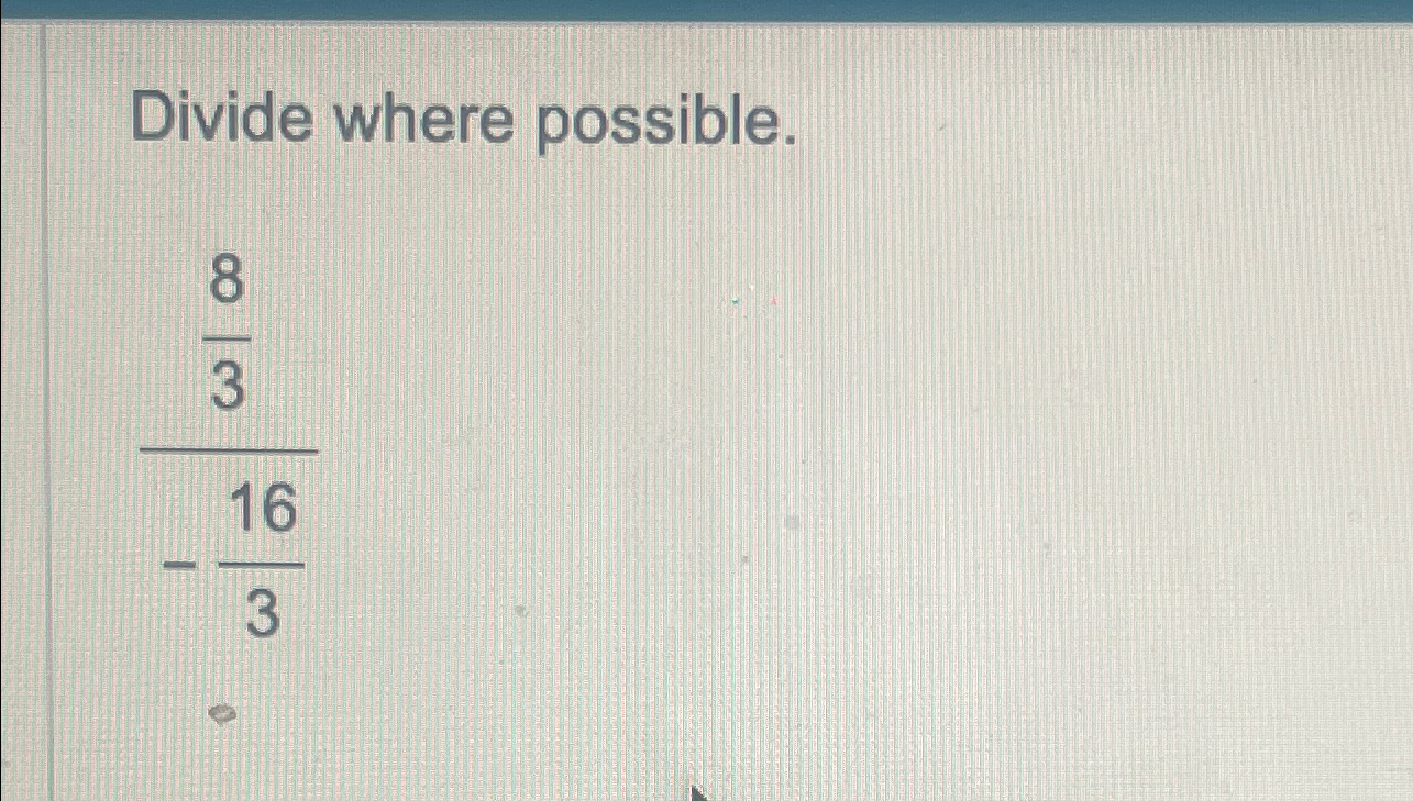 Solved Divide where possible.83-163 | Chegg.com