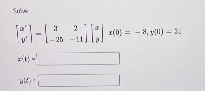 Solve [:( [] = [-25 -3.] [:) ^] [] =(0) = – 8, 7(0) = 31 - x0, y) 11 z(t) g(t) =