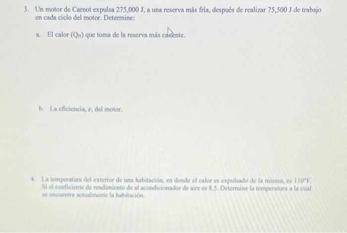 3. Un motor de Carnot expulsa \( 275,000 \mathrm{~J} \), a una reserva más fria, después de realizar \( 75,500 \mathrm{~J} \)