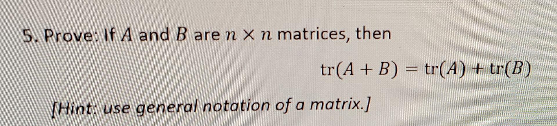 Solved 5. Prove. If A And B Are N X N Matrices, Then Tr(A+B) | Chegg.com