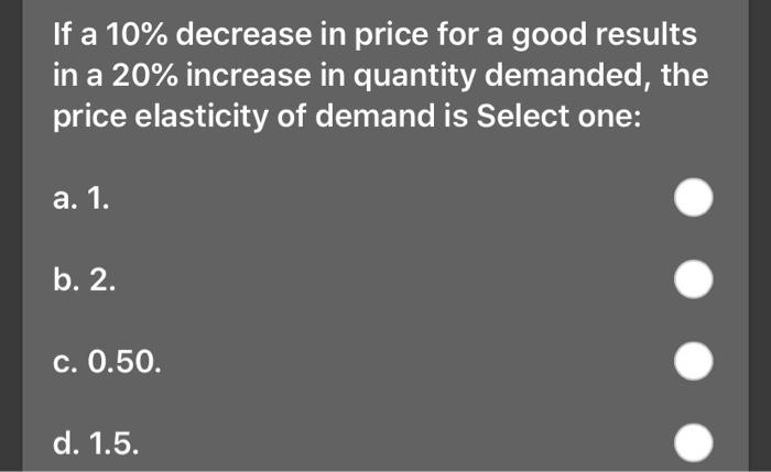 Solved If a 10% decrease in price for a good results in a | Chegg.com