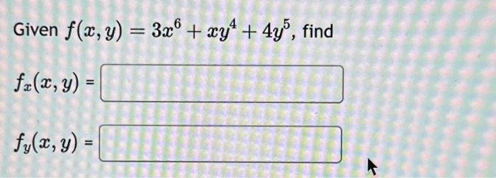 Given \( f(x, y)=3 x^{6}+x y^{4}+4 y^{5} \) \[ f_{x}(x, y)= \] \[ f_{y}(x, y)= \]