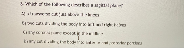 Solved 8. Which Of The Following Describes A Sagittal Plane? | Chegg.com Solved 8. Which Of The Following Describes A Sagittal Plane? | Chegg.com