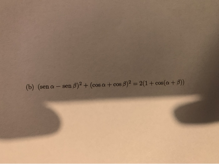 Solved (b) (sen A - Sen B)2 + (cosa + Cos B)2 = 2(1 + Cos(a | Chegg.com