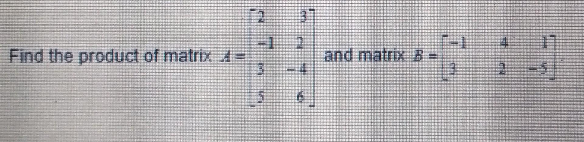 Solved -1 2 1 Find the product of matrix A = and matrix B = | Chegg.com