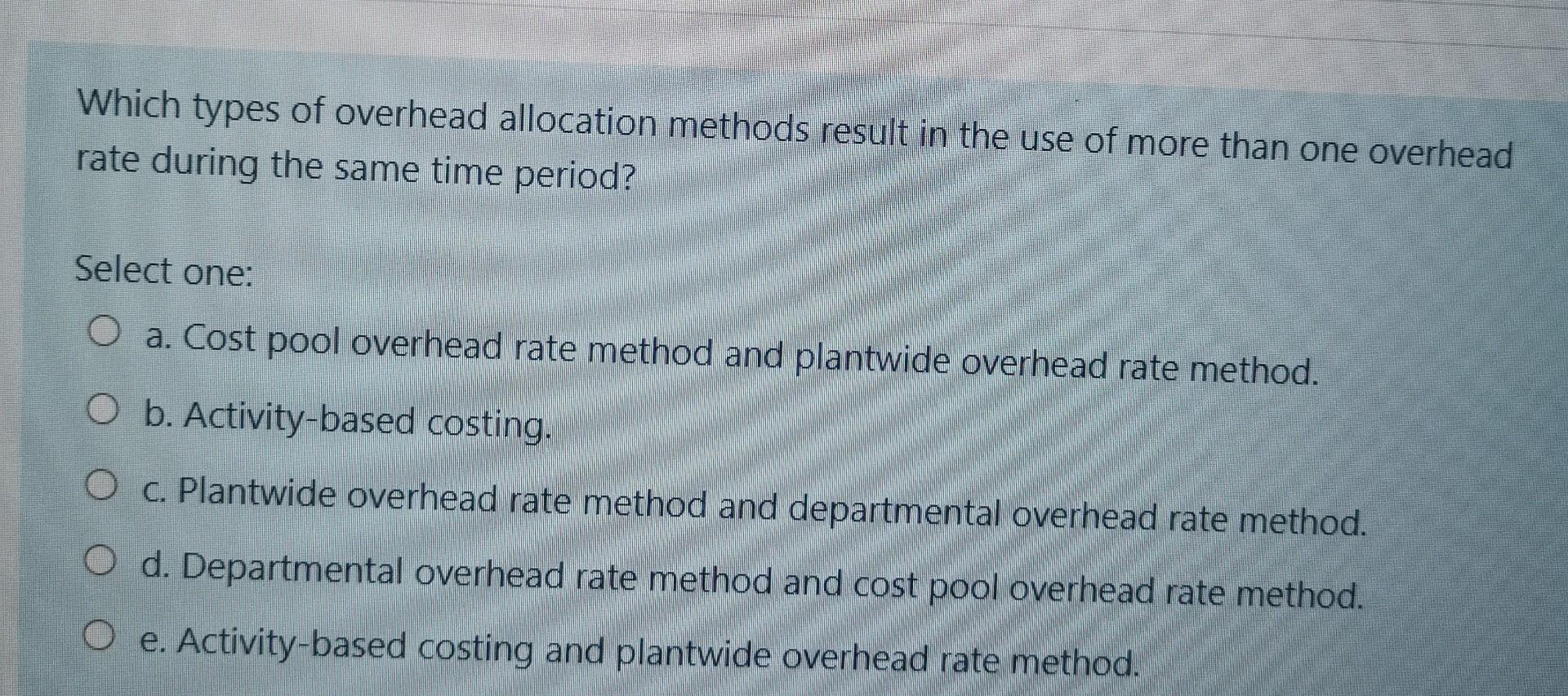 Solved Which types of overhead allocation methods result in