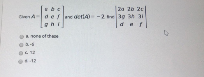 Solved a b c 2a 2b 2c Given A=def and det(A)= -2, find 3g 3h | Chegg.com