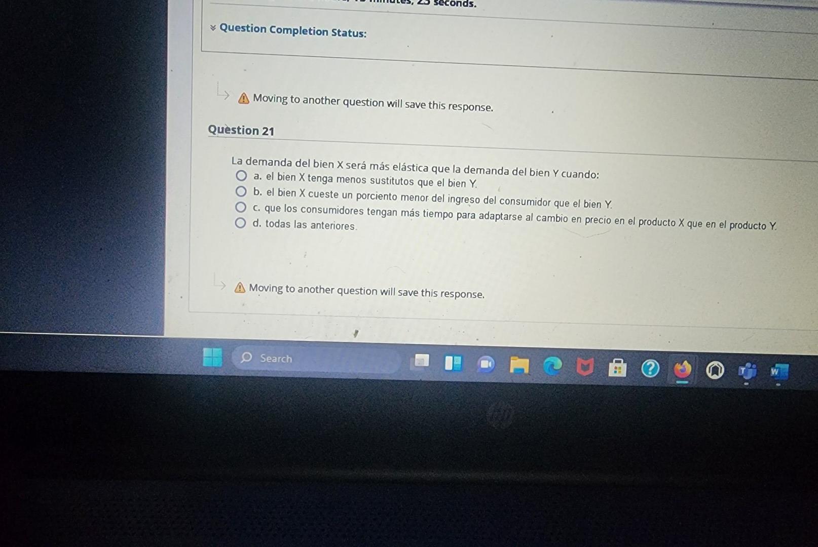 Moving to another question will save this response. Jestion 21 La demanda del bien \( X \) será más elástica que la demanda d