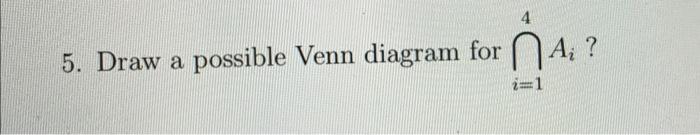 5. Draw a possible Venn diagram for \( \bigcap_{i=1}^{4} A_{i} \) ?