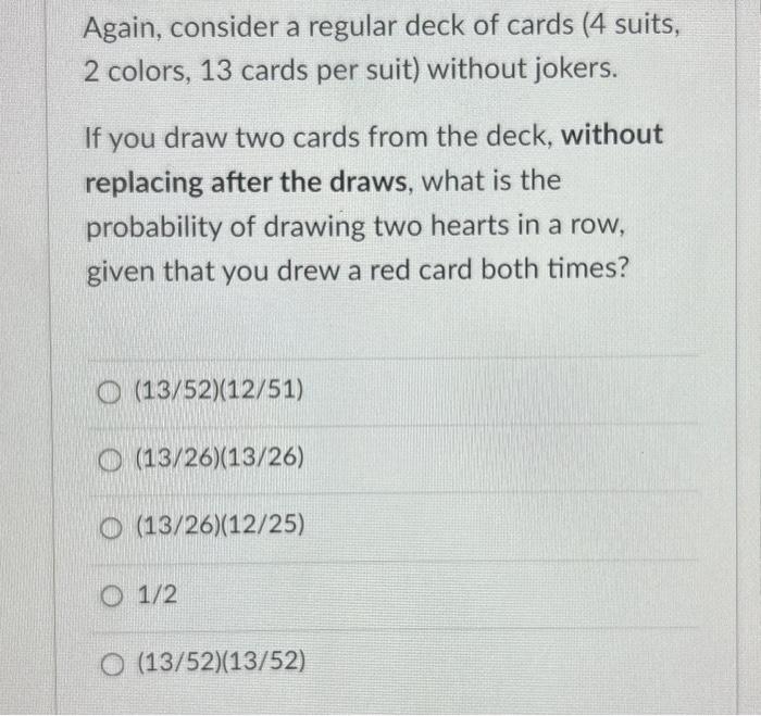 Solved Again, consider a regular deck of cards (4 suits, 2
