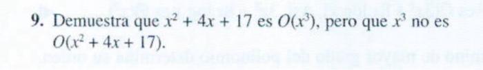 9. Demuestra que \( x^{2}+4 x+17 \) es \( O\left(x^{3}\right) \), pero que \( x^{3} \) no es \( O\left(x^{2}+4 x+17\right) \)