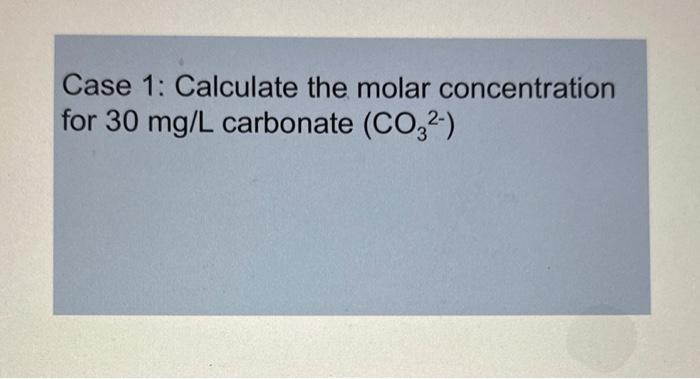 Solved Case 1: Calculate the molar concentration for 30mg/L | Chegg.com