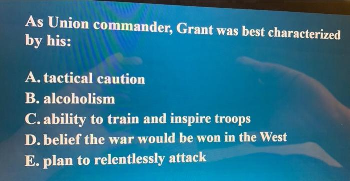As Union commander, Grant was best characterized by | Chegg.com