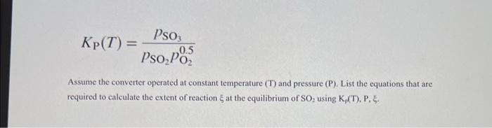 \[
K_{\mathrm{P}}(T)=\frac{p_{\mathrm{SO}_{3}}}{p_{\mathrm{SO}_{2}} p_{\mathrm{O}_{2}}^{0.5}}
\]
Assume the converter operate