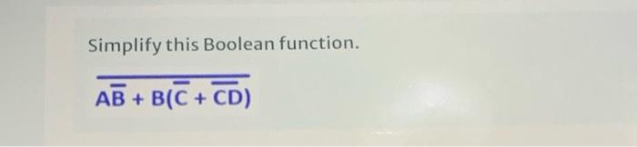 Solved Simplify This Boolean Function. AB + B(C + CD) B | Chegg.com ...