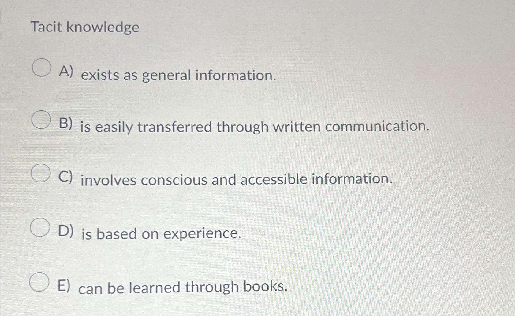 Solved Tacit knowledgeA) ﻿exists as general information.B) | Chegg.com