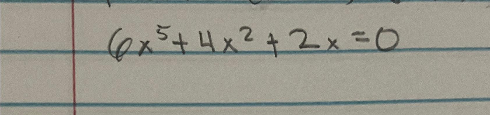 Solved 6x5+4x2+2x=0 | Chegg.com