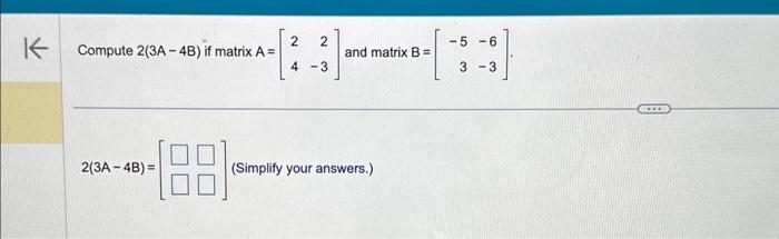 Solved Compute 2(3A−4B) if matrix A=[242−3] and matrix | Chegg.com