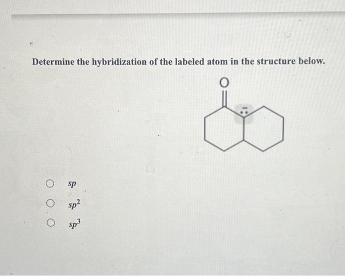 Solved Determine the hybridization of the labeled atom in | Chegg.com