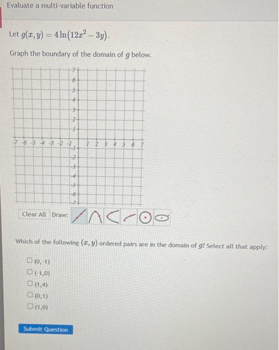 Evaluate a multi-variable function
Let \( g(x, y)=4 \ln \left(12 x^{2}-3 y\right) \)
Graph the boundary of the domain of \( g