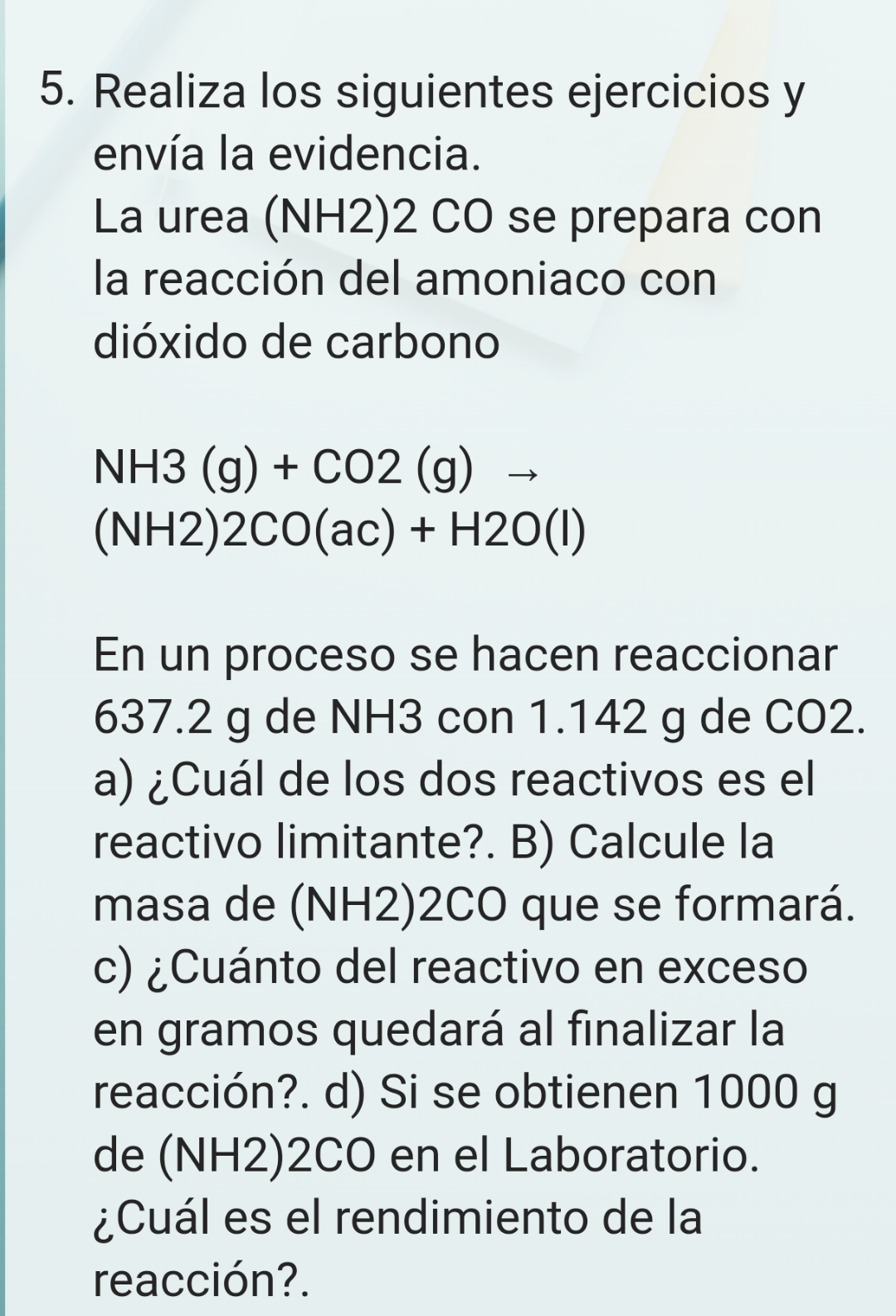 5. Realiza los siguientes ejercicios y envía la evidencia. La urea (NH2)2 \( \mathrm{CO} \) se prepara con la reacción del am