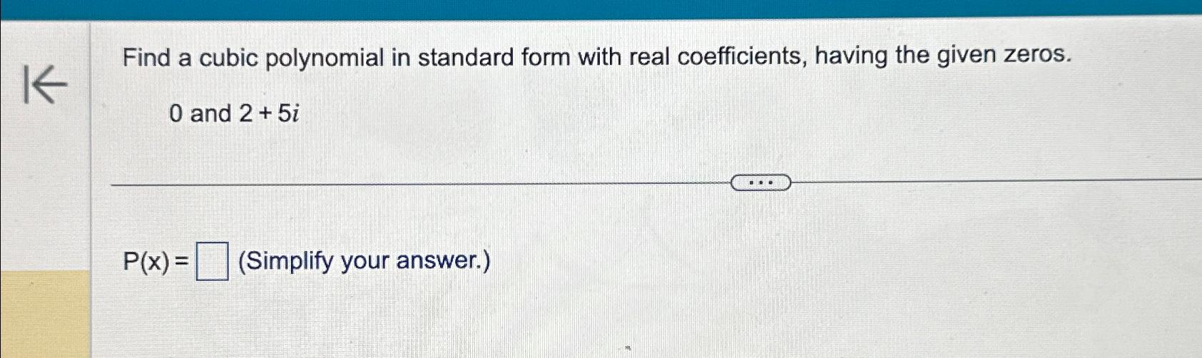 Solved Find a cubic polynomial in standard form with real