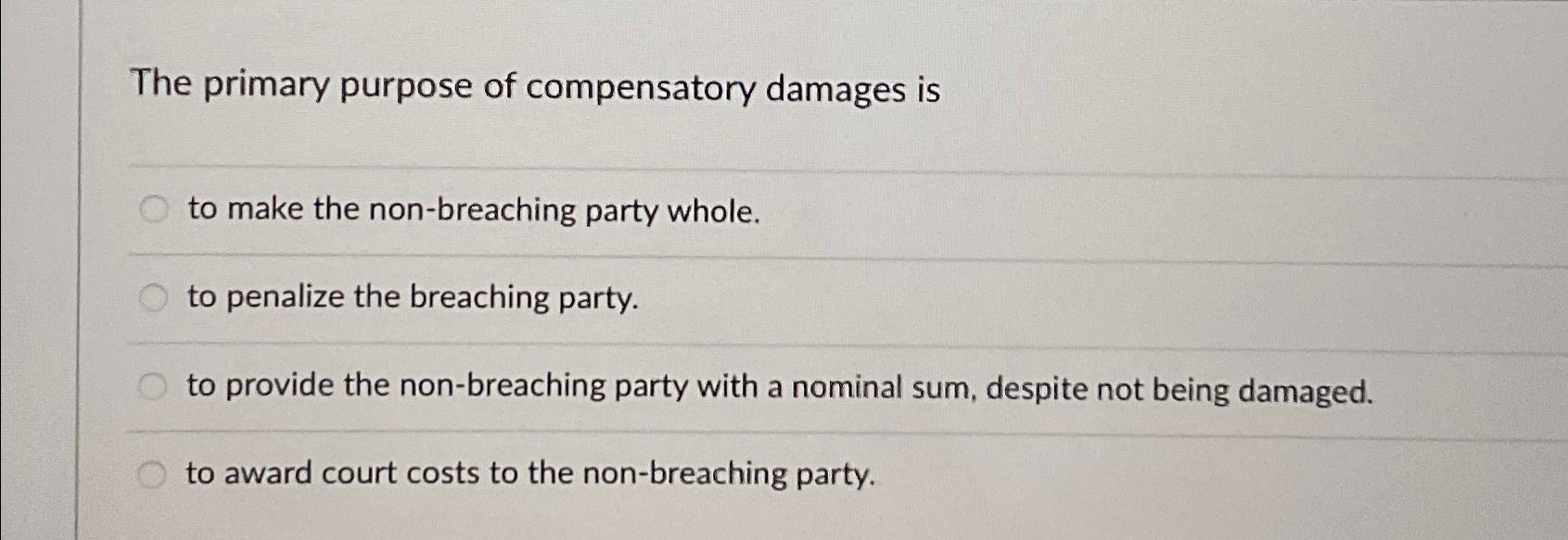 Solved The primary purpose of compensatory damages isto make
