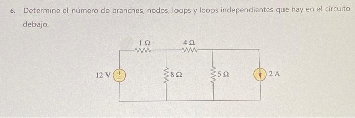 6. Determine el número de branches, nodos, loops y loops independientes que hay en el circuito debajo.